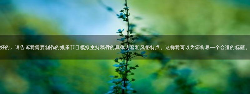 摩登7平台：好的，请告诉我需要制作的娱乐节目模拟主持稿件的具体内容和风格特点。这样我可以为您构思一个合适的标题。